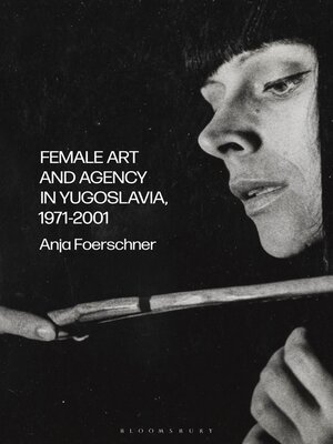 cover image of Female Art and Agency in Yugoslavia, 1971&#8211;2001